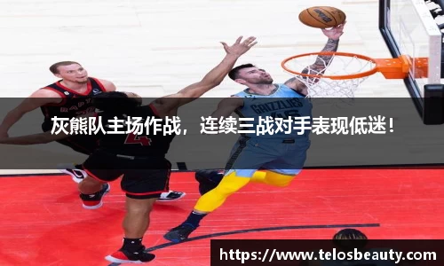 灰熊队主场作战，连续三战对手表现低迷！