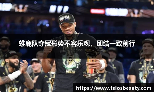 雄鹿队夺冠形势不容乐观，团结一致前行