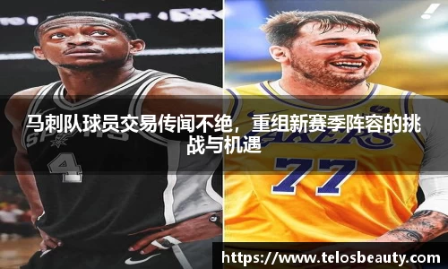马刺队球员交易传闻不绝，重组新赛季阵容的挑战与机遇