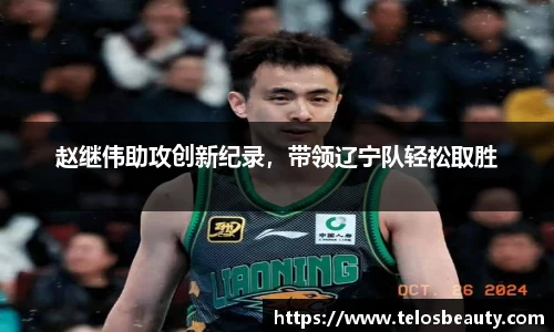 赵继伟助攻创新纪录，带领辽宁队轻松取胜