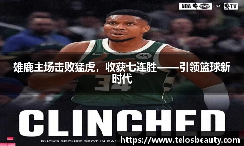 雄鹿主场击败猛虎，收获七连胜——引领篮球新时代